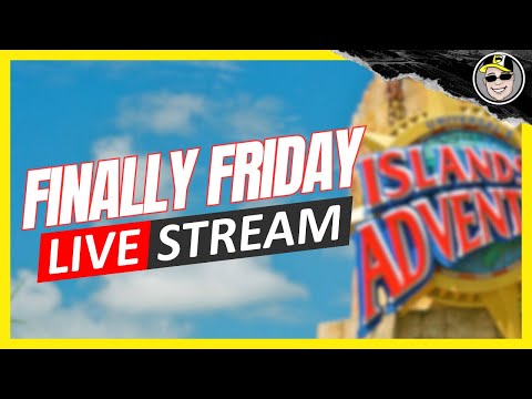 Live! Islands of Adventure ~ The Finally Friday Livestream [Video]