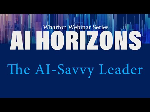 AI Horizons: The AI-Savvy Leader – AI at Wharton [Video]