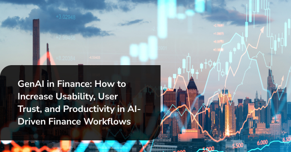 GenAI in Finance: Increase Usability, User Trust, and Productivity in AI-Driven Finance Workflows [Video]