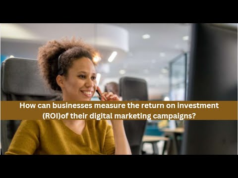 How can businesses measure the  return on investment (ROI)of their digital marketing campaigns? [Video]