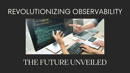 Revolutionizing Software Monitoring: The Future of Observability Unveiled [Video]