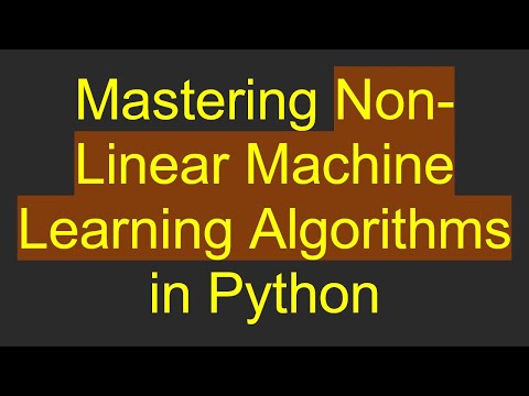 Mastering Non-Linear Machine Learning Algorithms in Python [Video]