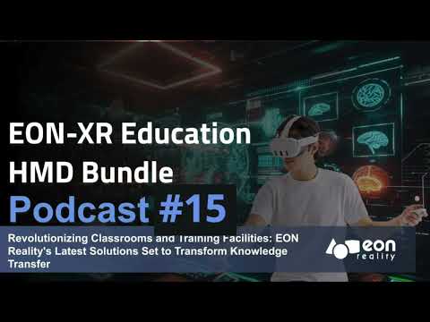 Podcast #15 EON-XR Education HMD Bundle Enhances Learning and Training with Spatial AI and VR [Video]