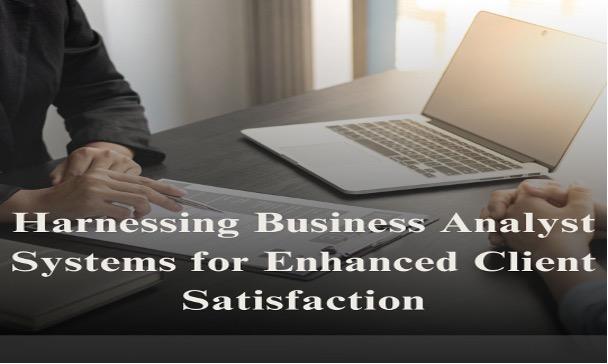 Harnessing Business Analyst Systems for Enhanced Client Satisfaction [Video]