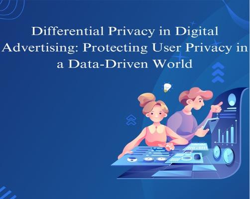 Differential Privacy in Digital Advertising: Protecting User Privacy in a Data-Driven World [Video]