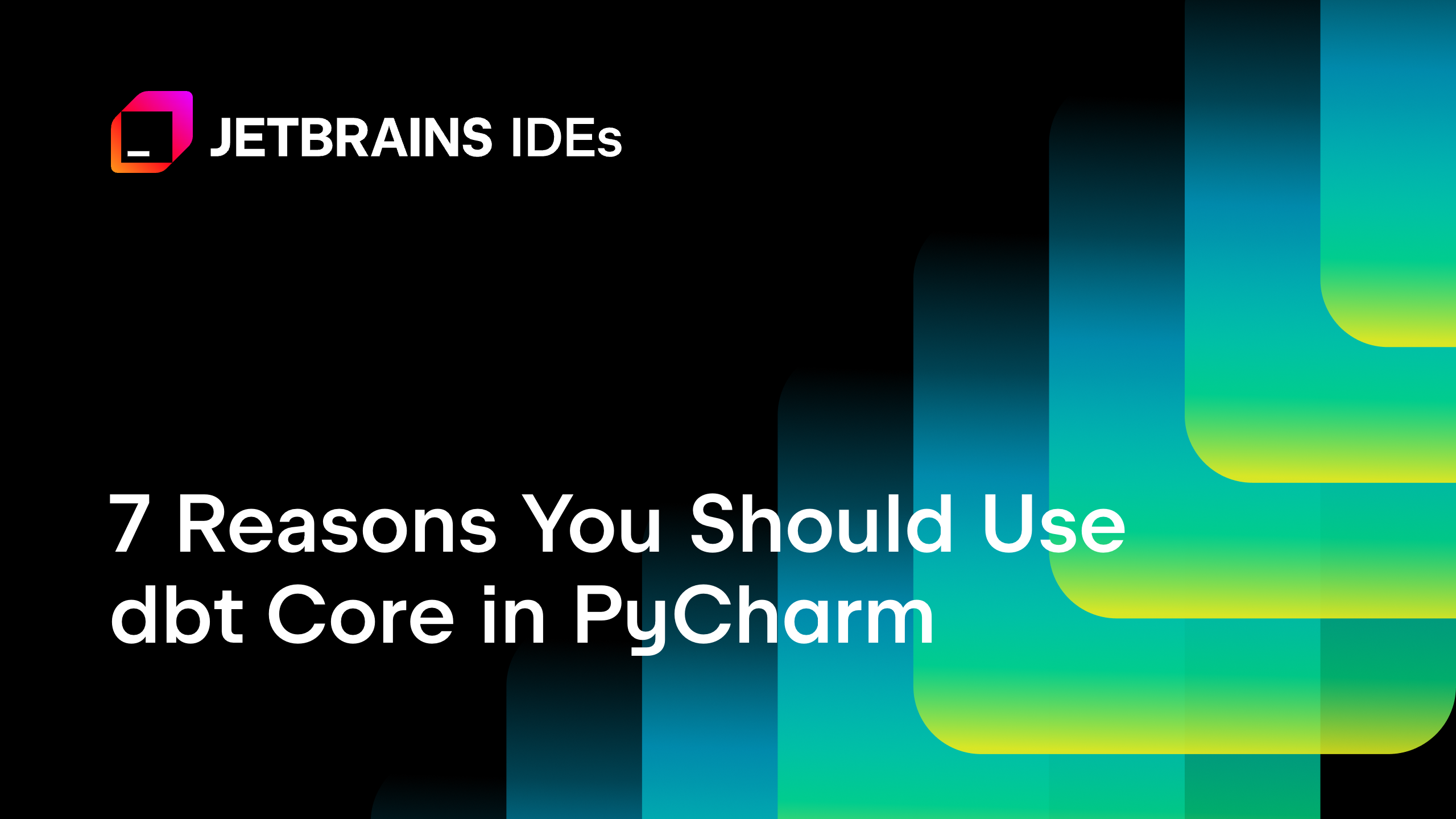 7 Reasons You Should Use dbt Core in PyCharm [Video]