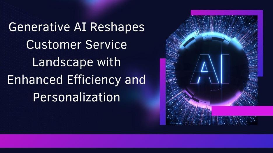 Generative AI Reshapes Customer Service Landscape with Enhanced Efficiency and Personalization [Video]