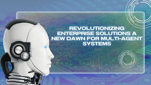 Revolutionizing Enterprise Solutions: A New Dawn for Multi-Agent Systems [Video]